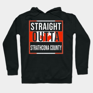 Straight Outta Strathcona County Design - Gift for Alberta With Strathcona County Roots Hoodie